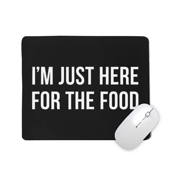 IM Just Here For The Food Mousepad