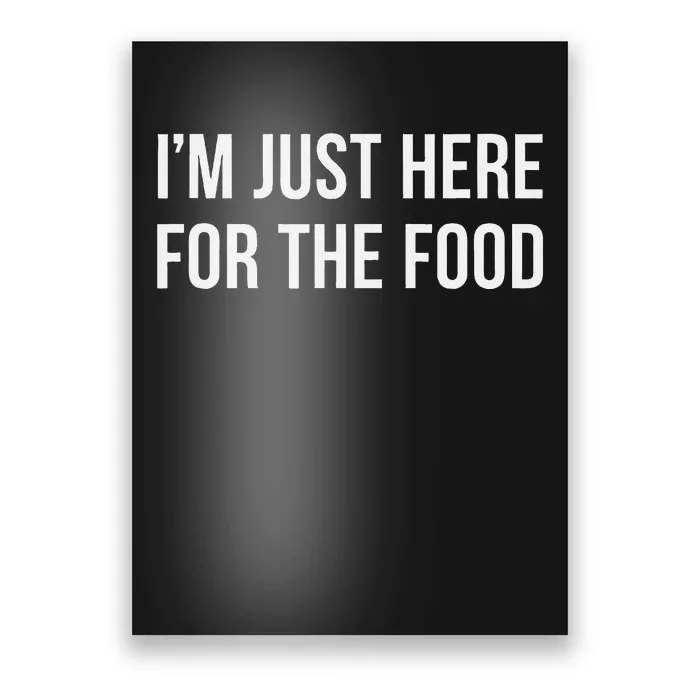 IM Just Here For The Food Poster