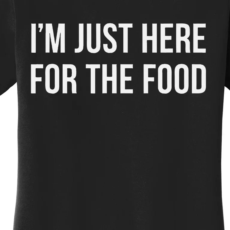 IM Just Here For The Food Women's T-Shirt