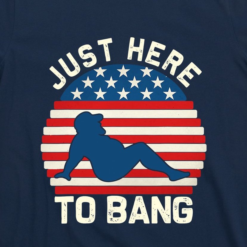 I’m Just Here To Bang Fireworks Funny 4th Of July T-Shirt