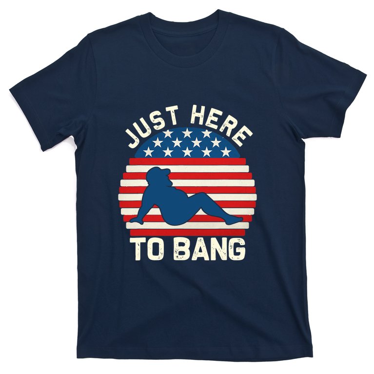 I’m Just Here To Bang Fireworks Funny 4th Of July T-Shirt