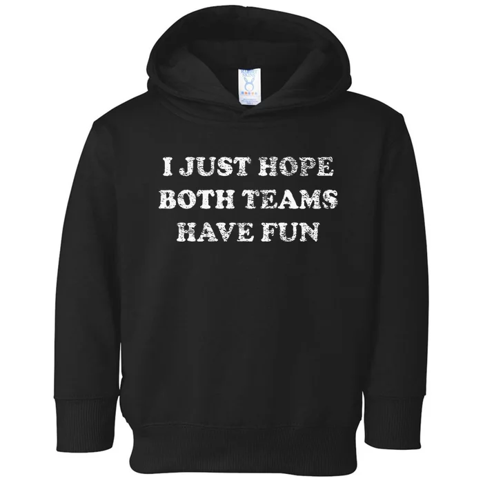 I JUST HOPE BOTH TEAMS HAVE FUN Toddler Hoodie