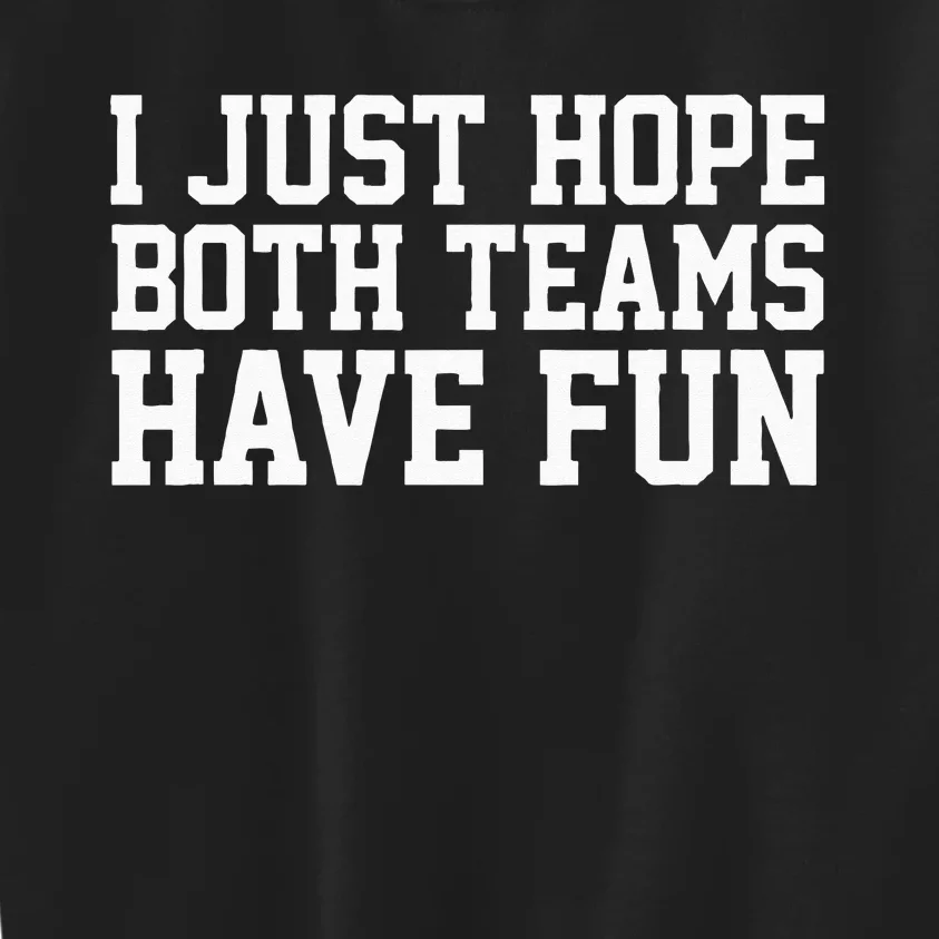 I Just Hope Both Teams Have Fun Kids Sweatshirt