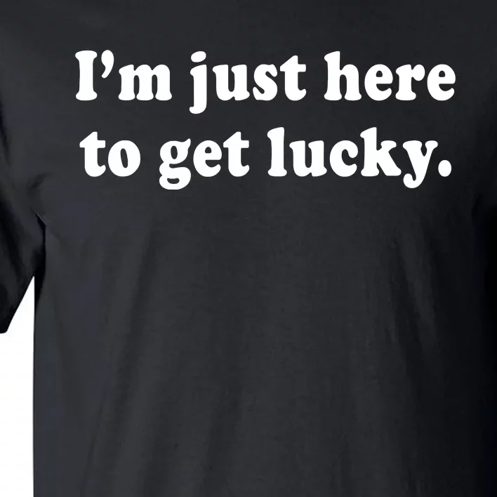 Im Just Here To Get Lucky Funny St Patricks Day Tall T-Shirt