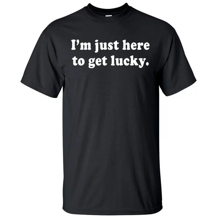 Im Just Here To Get Lucky Funny St Patricks Day Tall T-Shirt