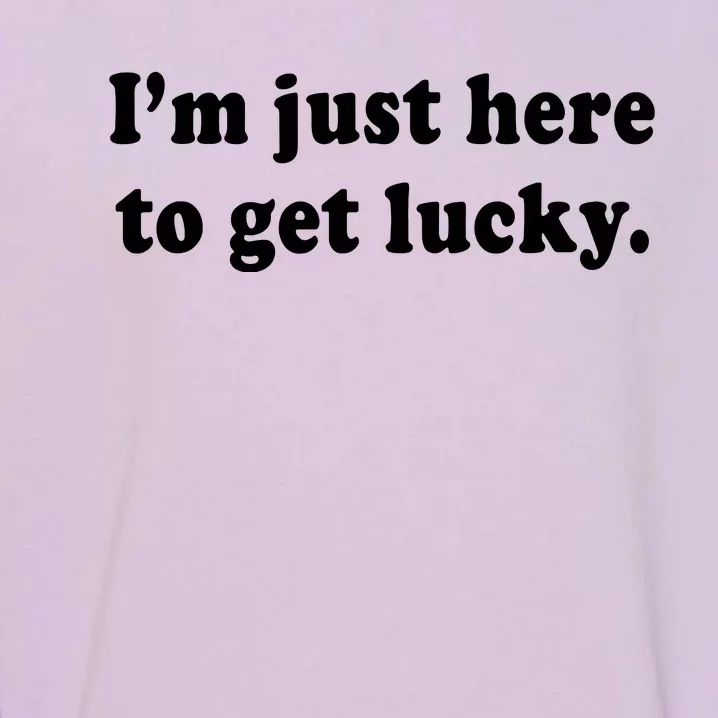 Im Just Here To Get Lucky Funny St Patricks Day Garment-Dyed Sweatshirt