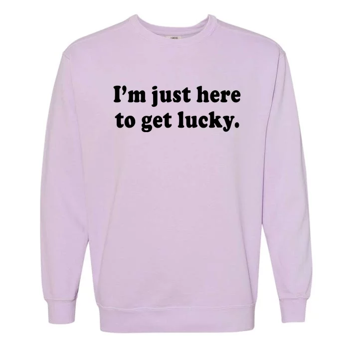 Im Just Here To Get Lucky Funny St Patricks Day Garment-Dyed Sweatshirt