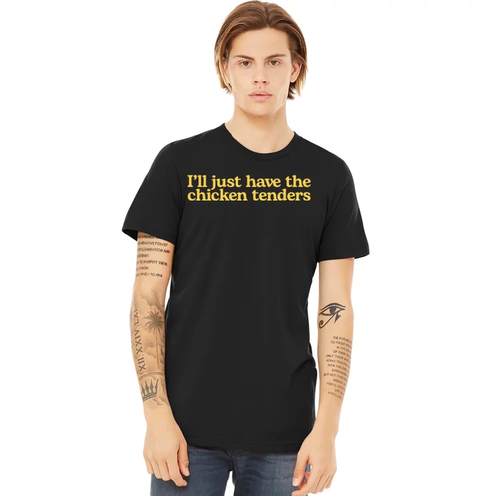 Ill Just Have The Chicken Tenders Funny Premium T-Shirt