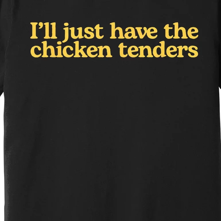 Ill Just Have The Chicken Tenders Funny Premium T-Shirt