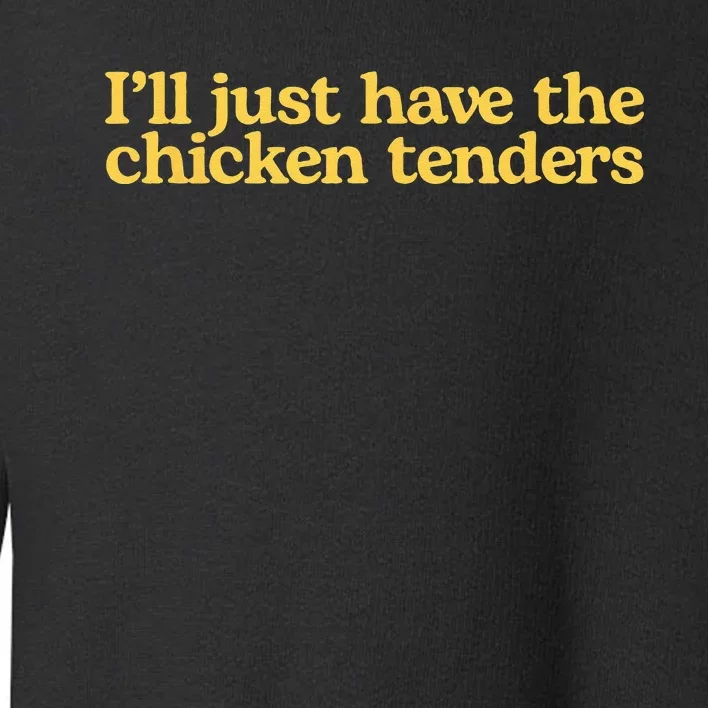 Ill Just Have The Chicken Tenders Funny Toddler Sweatshirt