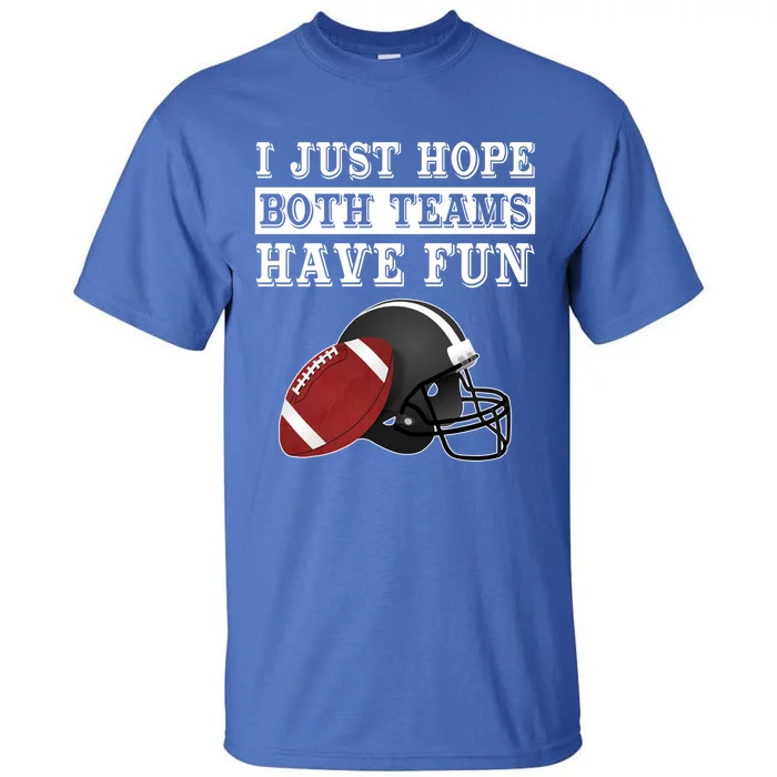 I Just Hope Both Teams Have Fun Funny Football Sarcastic Gift Tall T-Shirt