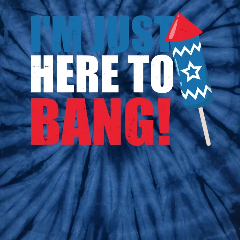 Im Just Here To Bang Firework 4th Of July Tie-Dye T-Shirt