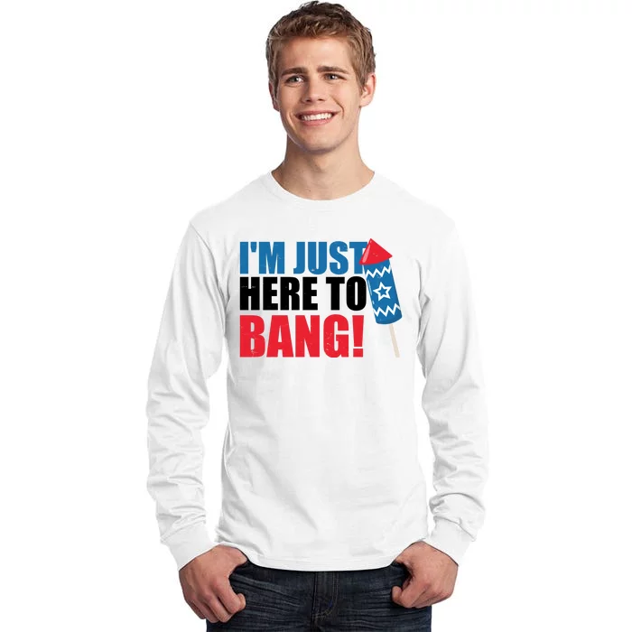 Im Just Here To Bang Firework 4th Of July Tall Long Sleeve T-Shirt