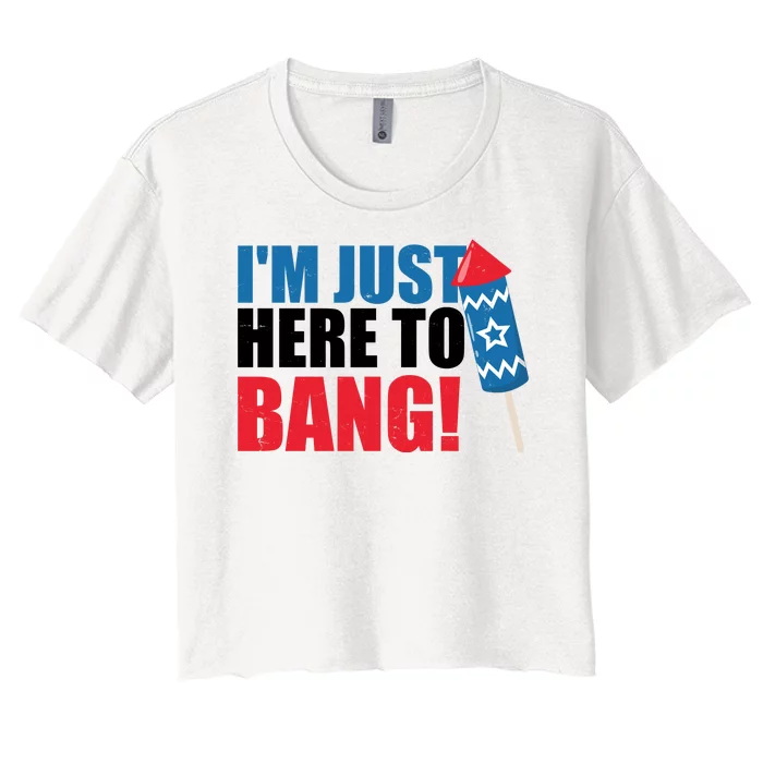 Im Just Here To Bang Firework 4th Of July Women's Crop Top Tee