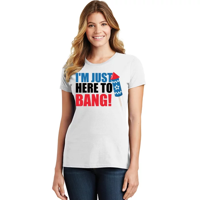 Im Just Here To Bang Firework 4th Of July Women's T-Shirt