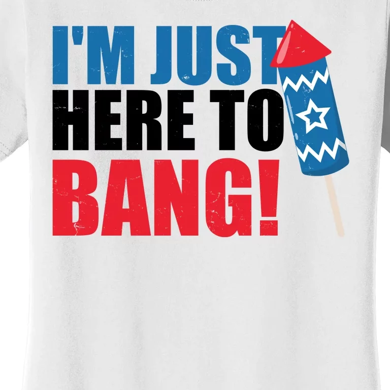 Im Just Here To Bang Firework 4th Of July Women's T-Shirt