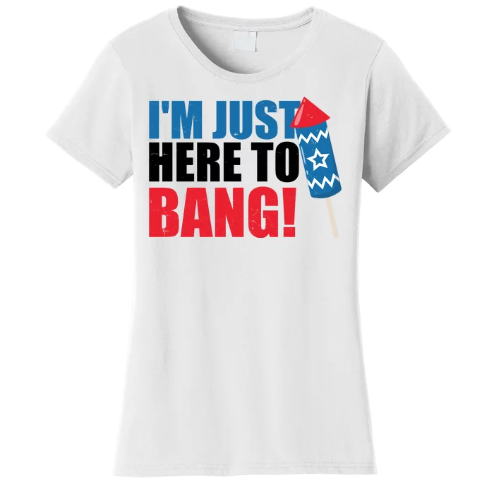 Im Just Here To Bang Firework 4th Of July Women's T-Shirt