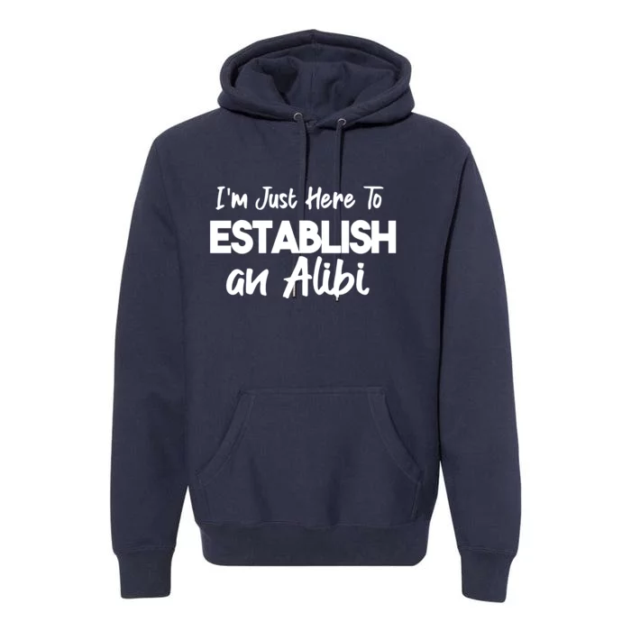 I’m Just Here To Establish An Alibi Premium Hoodie