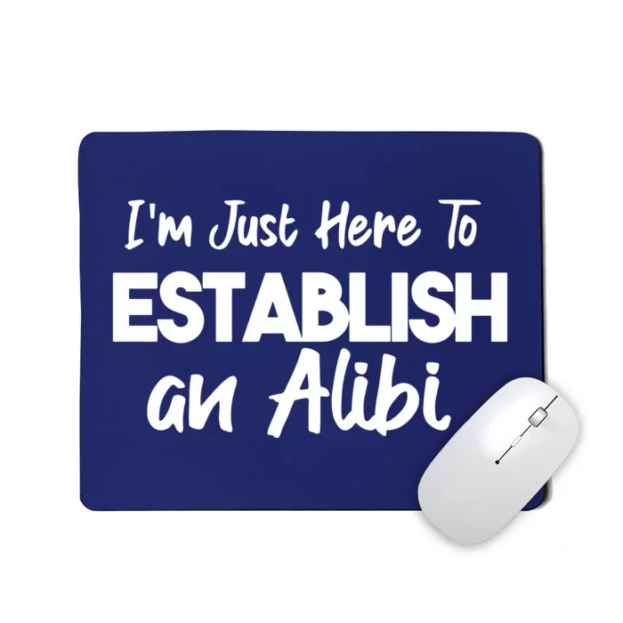 I’m Just Here To Establish An Alibi Mousepad