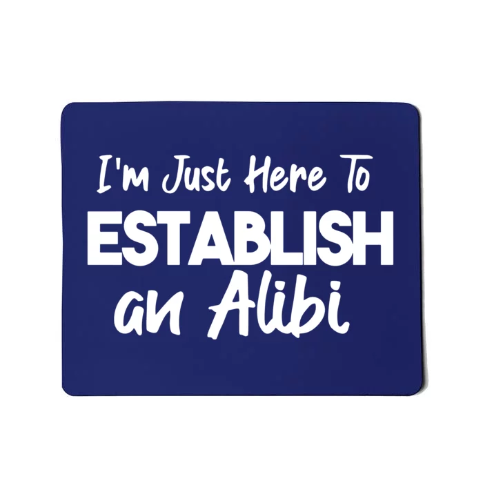 I’m Just Here To Establish An Alibi Mousepad