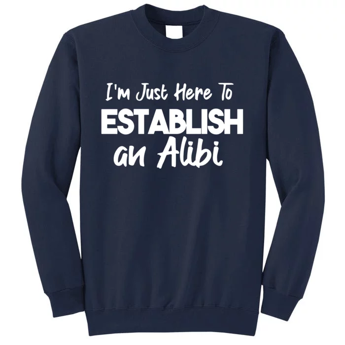 I’m Just Here To Establish An Alibi Tall Sweatshirt