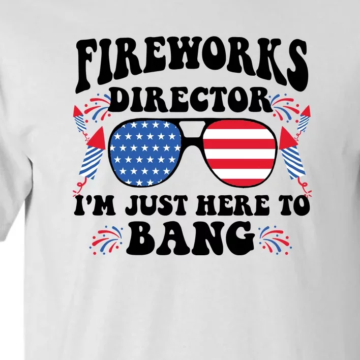 Im Just Here To Bang Fireworks Director 4th Of July Tall T-Shirt