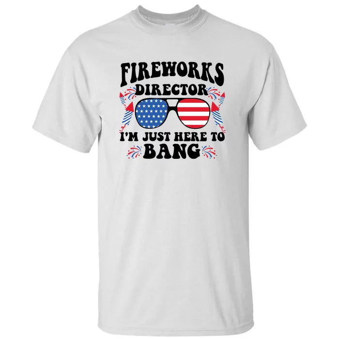 Im Just Here To Bang Fireworks Director 4th Of July Tall T-Shirt