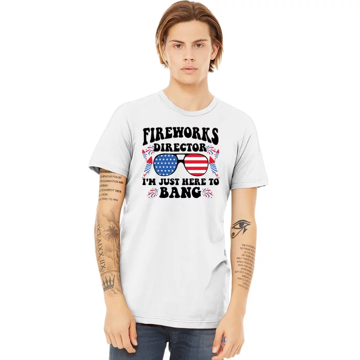 Im Just Here To Bang Fireworks Director 4th Of July Premium T-Shirt