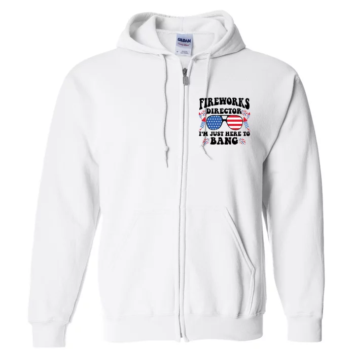 Im Just Here To Bang Fireworks Director 4th Of July Full Zip Hoodie