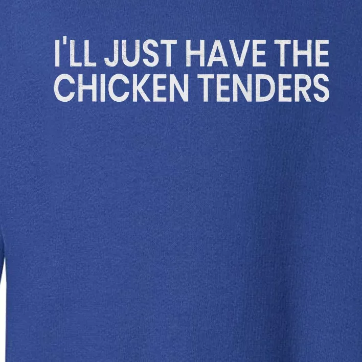 ILl Just Have The Chicken Tenders Toddler Sweatshirt