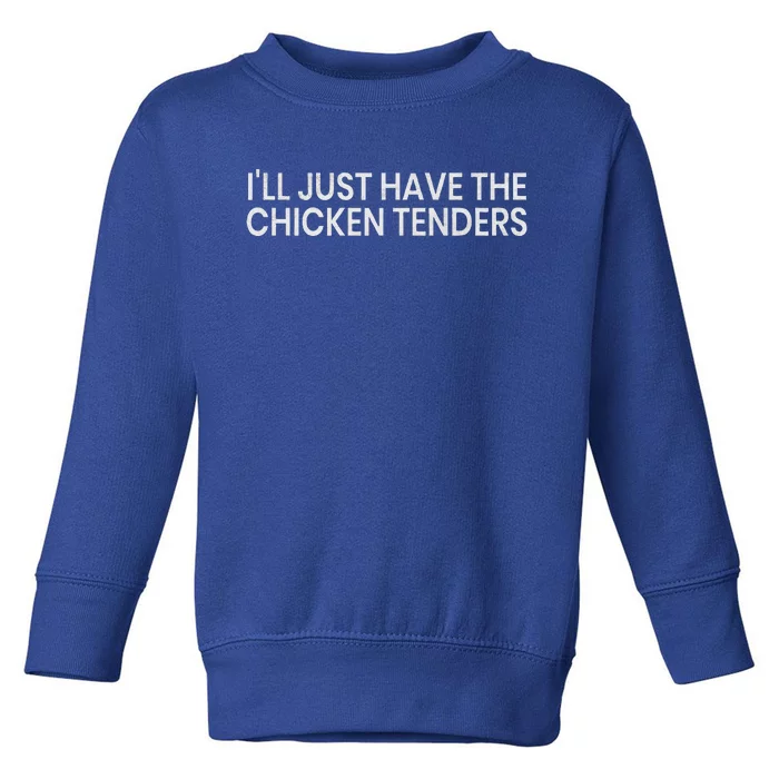 ILl Just Have The Chicken Tenders Toddler Sweatshirt