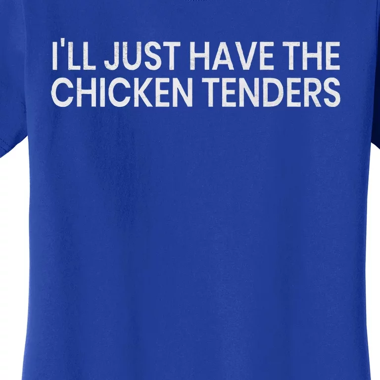 ILl Just Have The Chicken Tenders Women's T-Shirt