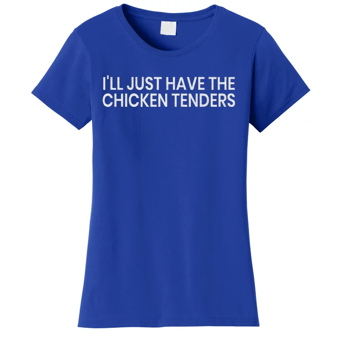 ILl Just Have The Chicken Tenders Women's T-Shirt