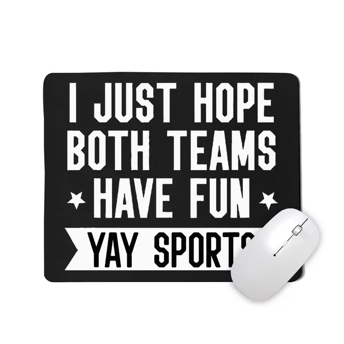 I Just Hope Both Teams Have Fun Women Yay Sports Mousepad