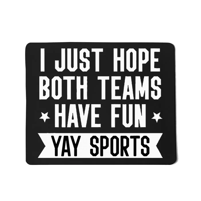 I Just Hope Both Teams Have Fun Women Yay Sports Mousepad