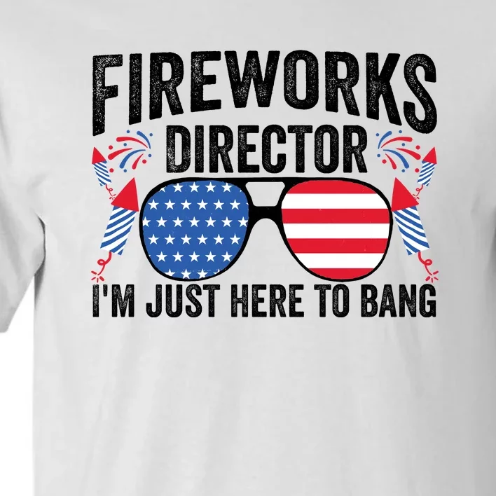 Im Just Here To Bang Fireworks Director 4th Of July Tall T-Shirt