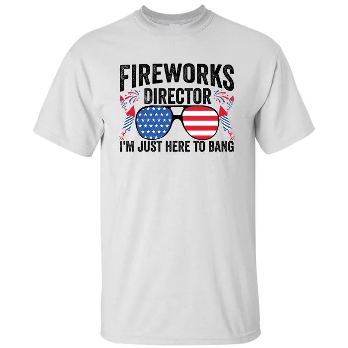 Im Just Here To Bang Fireworks Director 4th Of July Tall T-Shirt