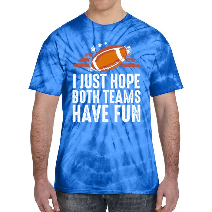 I Just Hope Both Teams Have Fun Funny Football Gift Tie-Dye T-Shirt