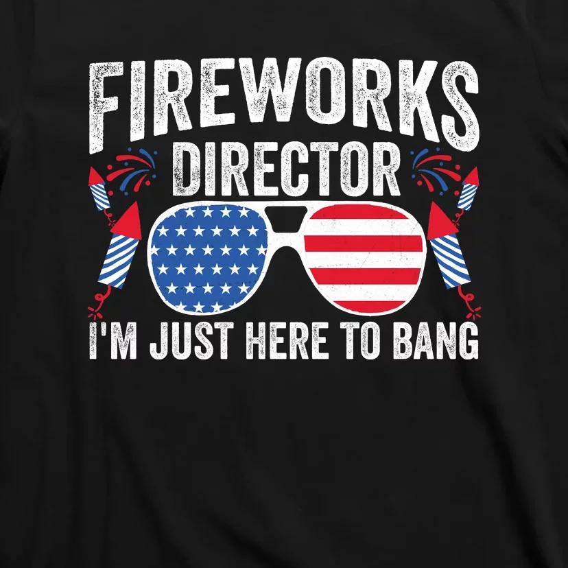 Im Just Here To Bang Fireworks Director 4th Of July T-Shirt