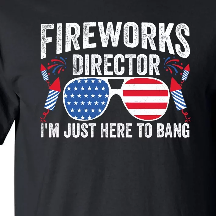 Im Just Here To Bang Fireworks Director 4th Of July Tall T-Shirt