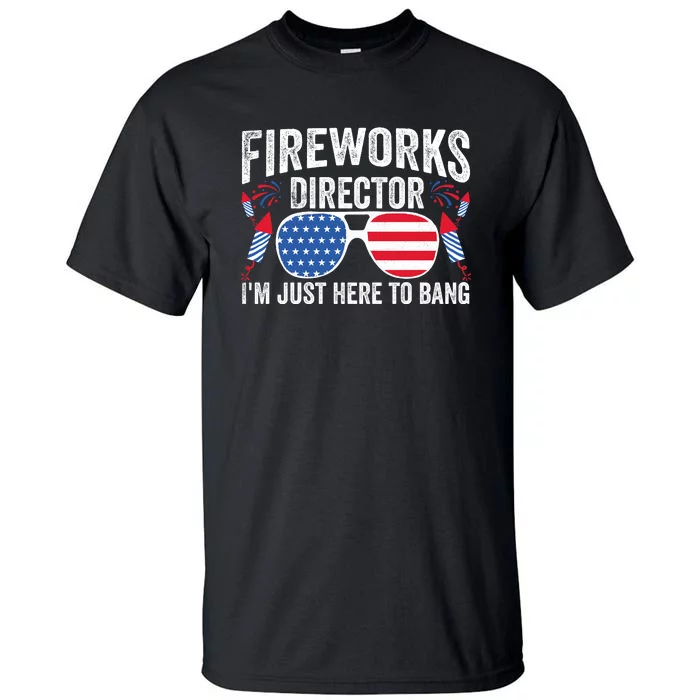 Im Just Here To Bang Fireworks Director 4th Of July Tall T-Shirt