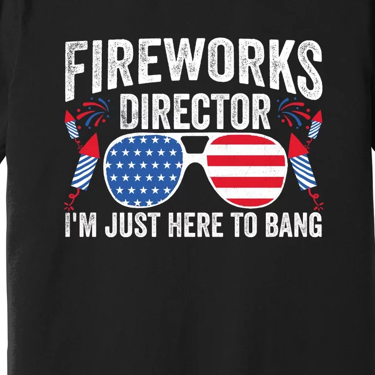 Im Just Here To Bang Fireworks Director 4th Of July Premium T-Shirt