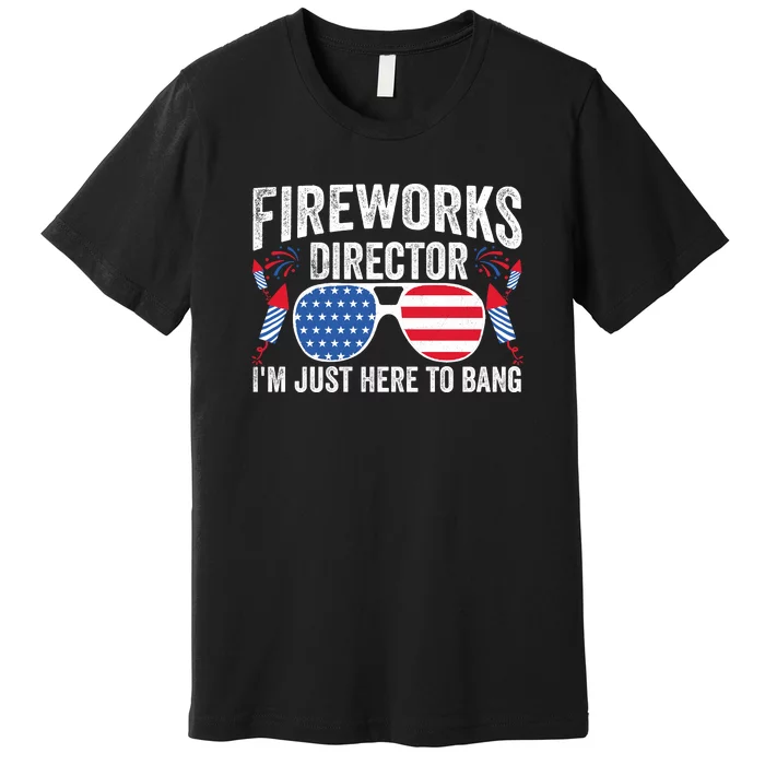 Im Just Here To Bang Fireworks Director 4th Of July Premium T-Shirt