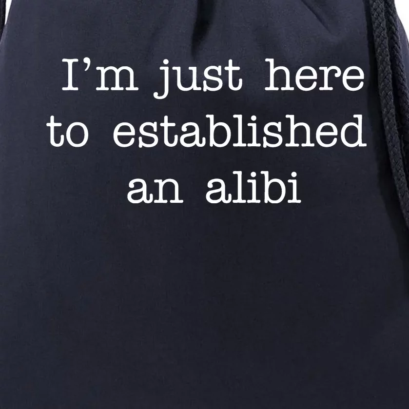 I'm Just Here To Established An Alibi Drawstring Bag