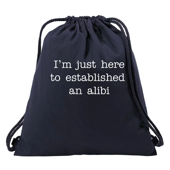 I'm Just Here To Established An Alibi Drawstring Bag