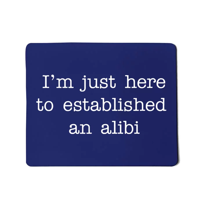 I'm Just Here To Established An Alibi Mousepad