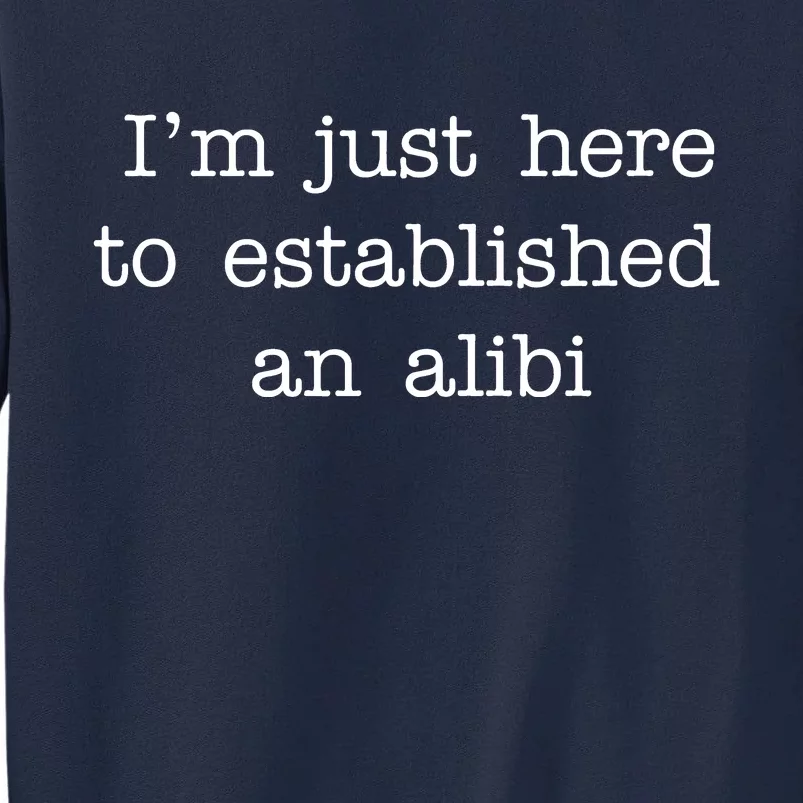 I'm Just Here To Established An Alibi Tall Sweatshirt