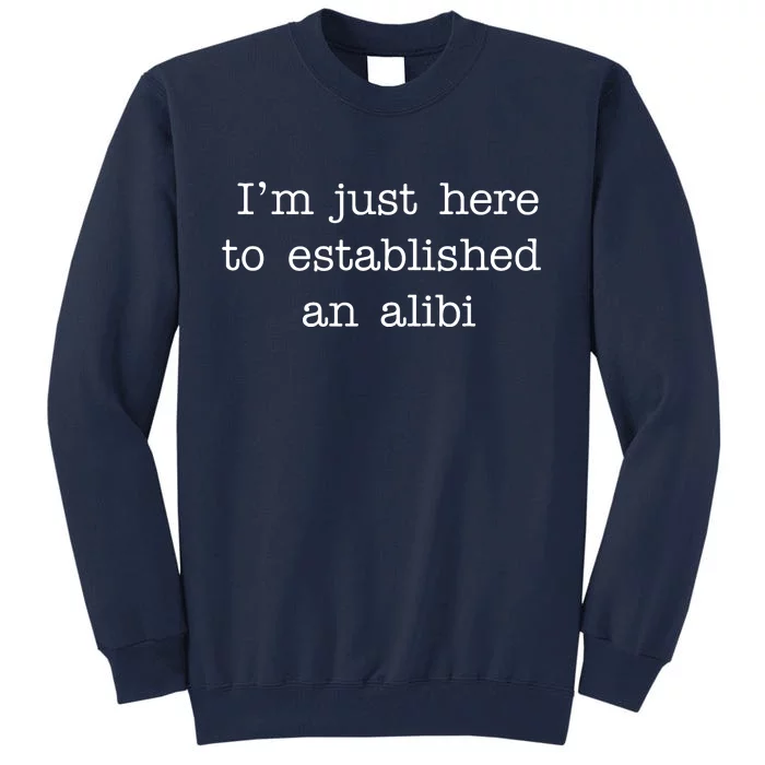 I'm Just Here To Established An Alibi Tall Sweatshirt