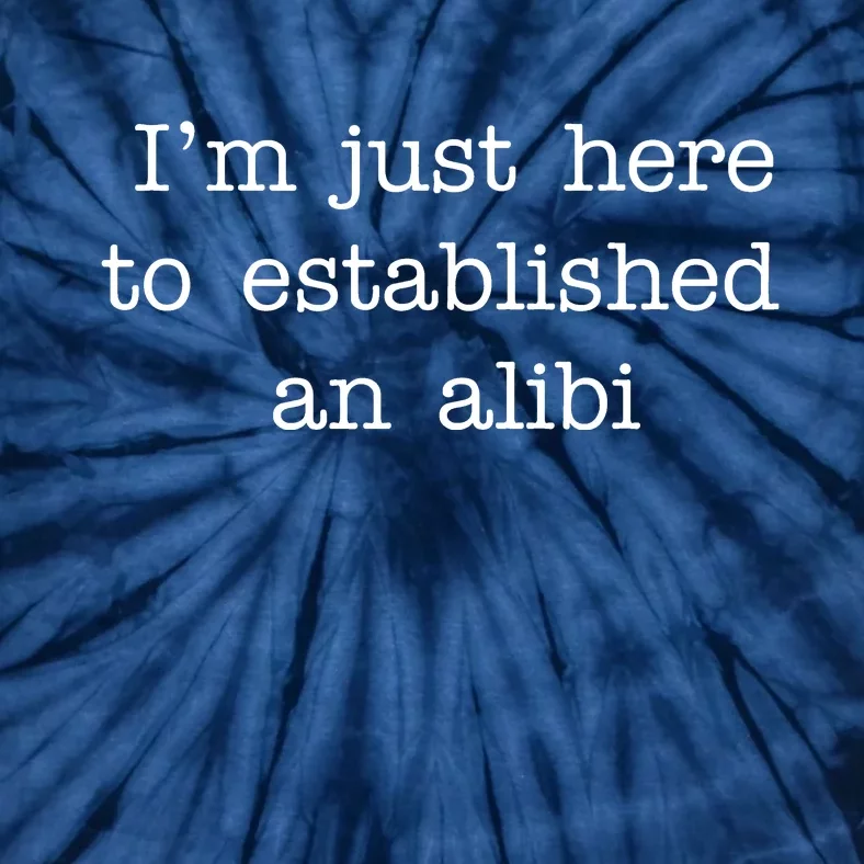 I'm Just Here To Established An Alibi Tie-Dye T-Shirt