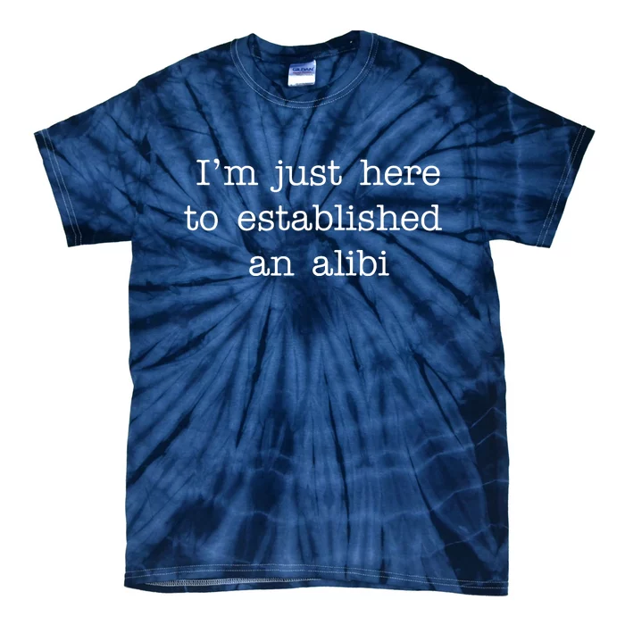 I'm Just Here To Established An Alibi Tie-Dye T-Shirt